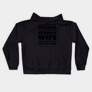 If at first you don't succeed Try doing what your German Wife told you to do the first time Kids Hoodie